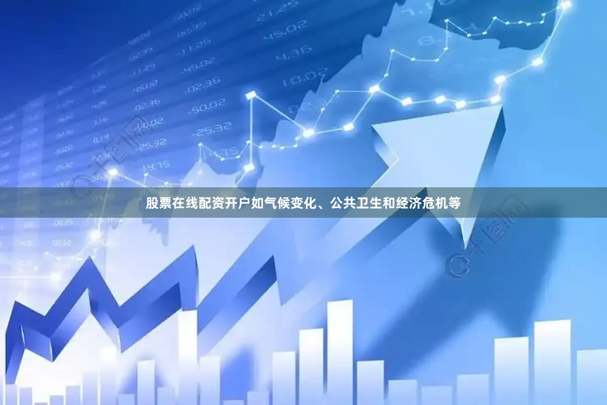 股票在线配资开户如气候变化、公共卫生和经济危机等