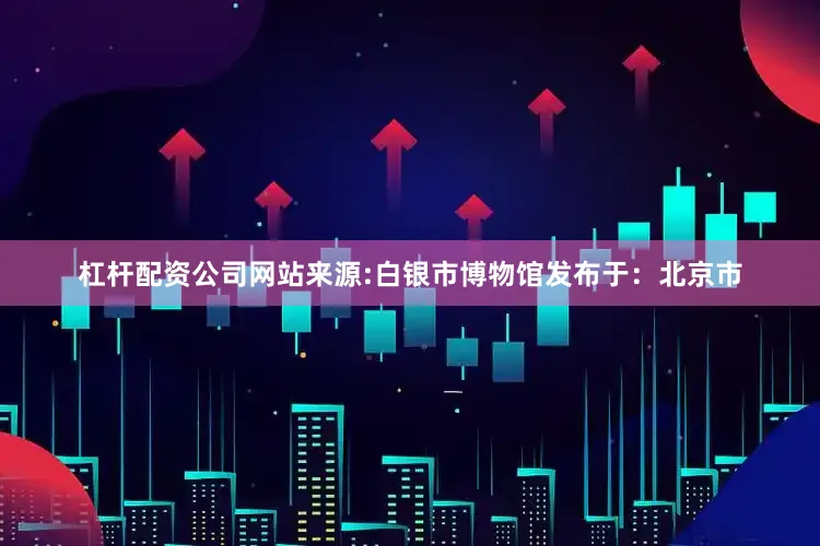 杠杆配资公司网站来源:白银市博物馆发布于：北京市