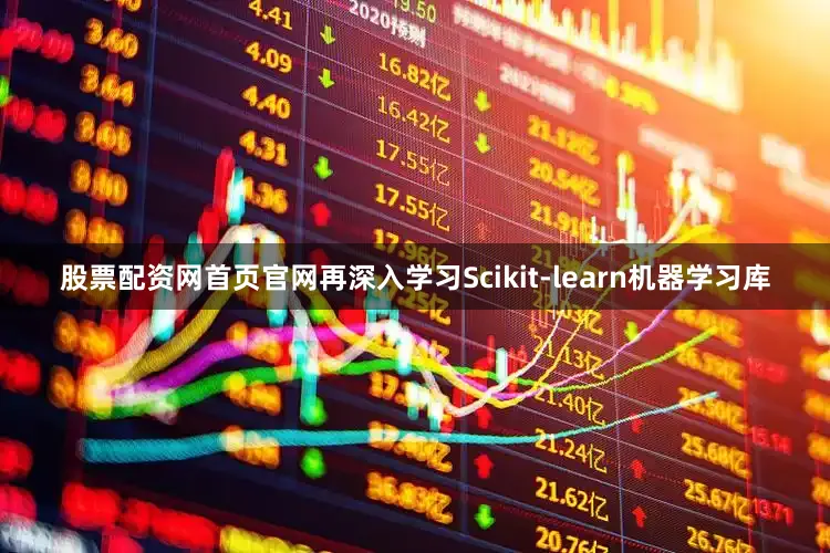 股票配资网首页官网再深入学习Scikit-learn机器学习库