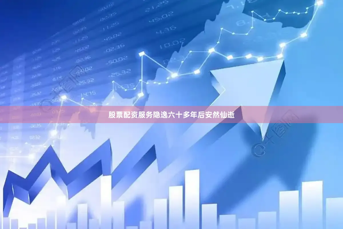 股票配资服务隐逸六十多年后安然仙逝