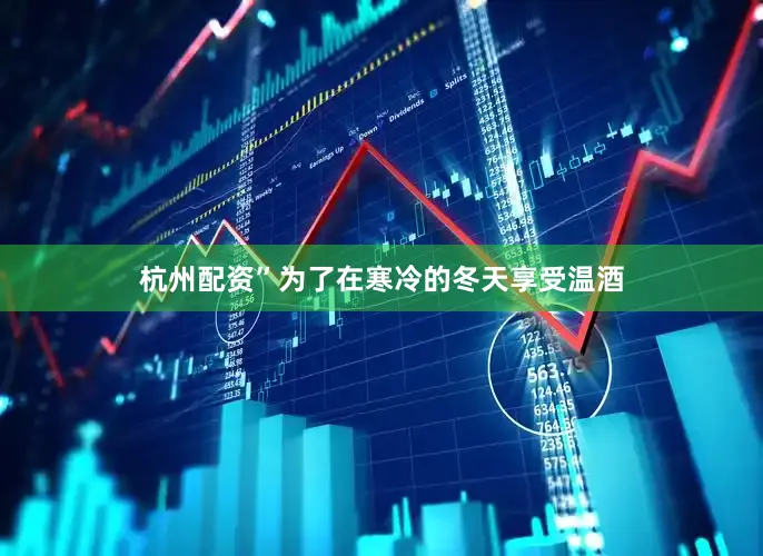 杭州配资”为了在寒冷的冬天享受温酒