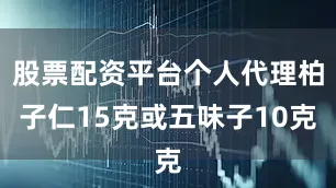 股票配资平台个人代理柏子仁15克或五味子10克