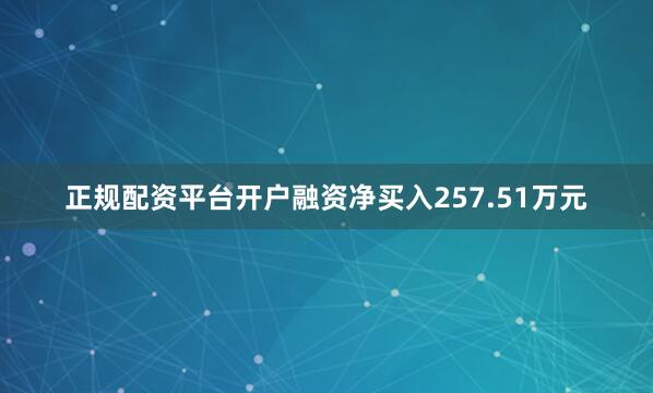 正规配资平台开户融资净买入257.51万元