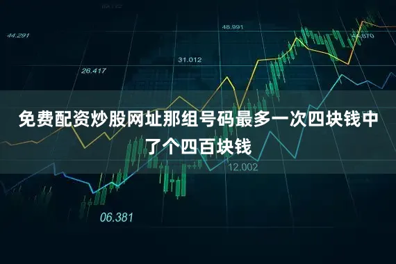 免费配资炒股网址那组号码最多一次四块钱中了个四百块钱