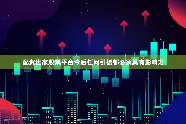 配资世家股票平台今后任何引援都必须具有影响力
